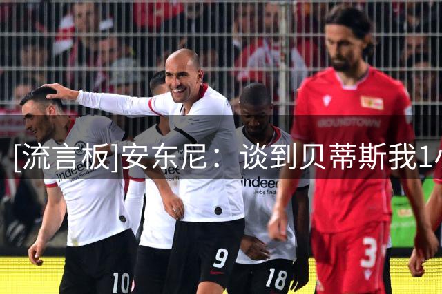 [流言板]安东尼：谈到贝蒂斯我1小时都说不完，它助我成生涯最佳版本